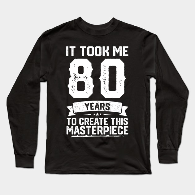 It Took Me 80 Years To Create This Masterpiece Long Sleeve T-Shirt by ClarkAguilarStore